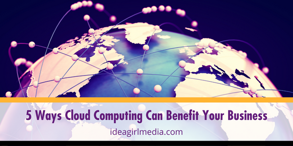 Five Ways Cloud Computing Can Benefit Your Business listed and explained at Idea Girl Media