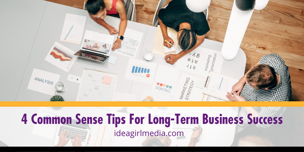 Four Common Sense Tips For Long-Term Business Success listed and explained at Idea Girl Media