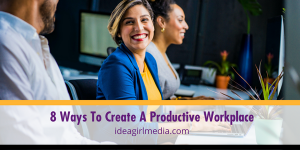 Eight Ways To Create A Productive Workplace outlined at Idea Girl Media