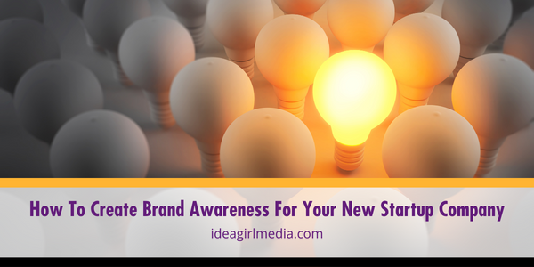 How To Create Brand Awareness For Your New Startup Company outlined in detail at Idea Girl Media