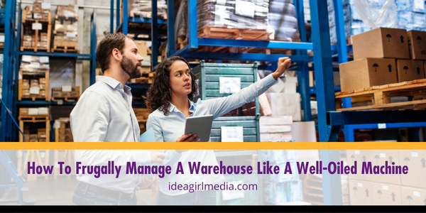 How To Frugally Manage A Warehouse Like A Well-Oiled Machine outlined at Idea Girl Media