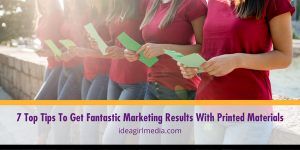 Seven Top Tips To Get Fantastic Marketing Results With Printed Materials listed and explained at Idea Girl Media