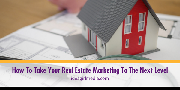 How To Take Your Real Estate Marketing To The Next Level explained at Idea Girl Media