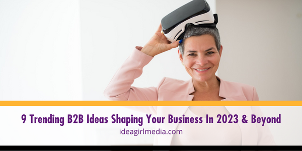 Nine Trending B2B Ideas Shaping Your Business In 2023 And Beyond listed and explained at Idea Girl Media