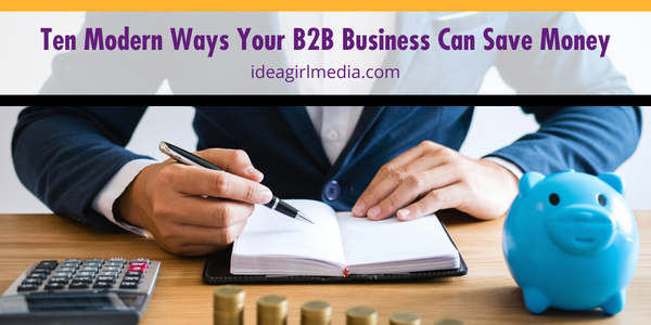 Ten Modern Ways Your B2B Business Can Save Money listed and explained at Idea Girl Media