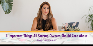 Four Important Things All Startup Owners Should Care About listed at Idea Girl Media