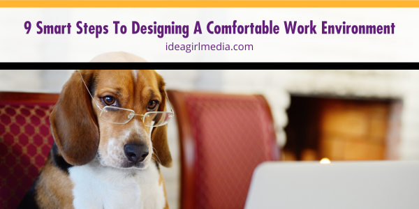 Nine Smart Steps To Designing A Comfortable Work Environment outlined and detailed at Idea Girl Media