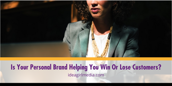Is Your Personal Brand Helping You Win Or Lose Customers? That answer explained at Idea Girl.Media