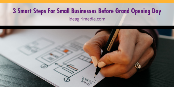 Three Smart Steps For Small Businesses Before Grand Opening Day detailed in checklist style at Idea Girl Media