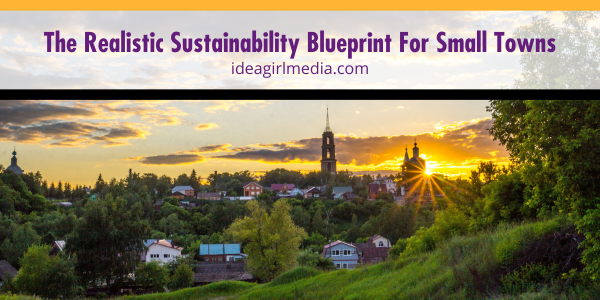The Realistic Sustainability Blueprint For Small Towns outlined and explained at Idea Girl Media