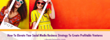 How To Elevate Your Social Media Business Strategy To Create Profitable Ventures listed and explained at Idea Girl Media
