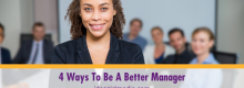 Four Ways To Be A Better Manager listed and explained at Idea Girl Media