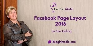 Keri Jaehnig of Idea Girl Media takes you through a video tour of the Facebook Page Layout 2016