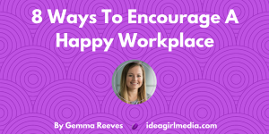 8 Ways To Encourage A Happy Workplace outlined at Idea Girl Media by Gemma Reeves