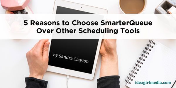 5 Reasons to Choose SmarterQueue Over Other Social Tools as explained by Sandra Clayton at Idea Girl Media
