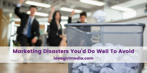 Marketing Disasters You’d Do Well To Avoid explained at Idea Girl Media