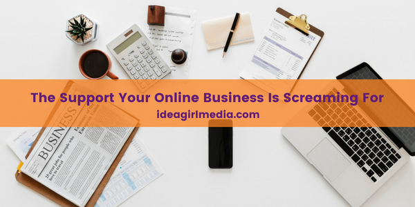 The Support Your Online Business Is Screaming For - 5 Types listed at Idea Girl Media
