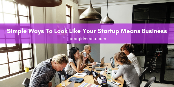 Simple Ways To Look Like Your Startup Means Business listed for you at Idea Girl Media