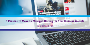 Five Reasons To Move To Managed Hosting For Your Business Website listed at Idea Girl Media