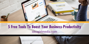 Five Free Tools To Boost Your Business Productivity listed for you at Idea Girl Media