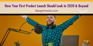How Your First Product Launch Should Look In 2020 And Beyond explained at Idea Girl Media