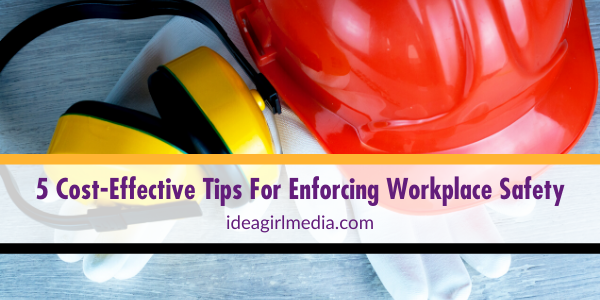 Five Cost-Effective Tips For Enforcing Workplace Safety listed for you at Idea Girl Media