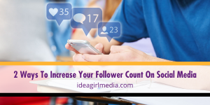 Two Ways To Increase Your Follower Count On Social Media explained at Idea Girl Media