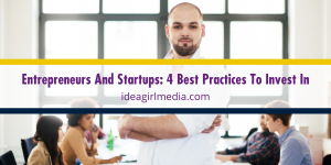 Entrepreneurs And Startups: 4 Best Practices To Invest In outlined at Idea Girl Media