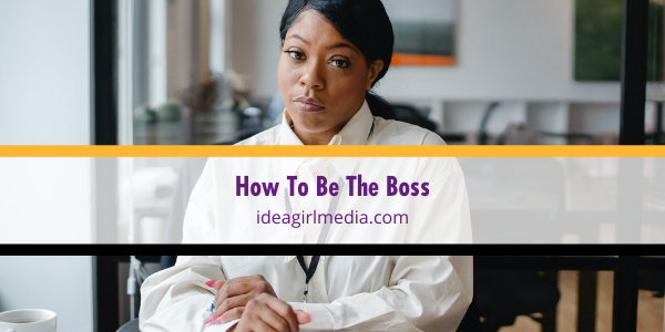 How To Be The Boss outlined at Idea Girl Media