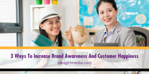 Three Ways To Increase Brand Awareness And Customer Happiness listed and explained at Idea Girl Media