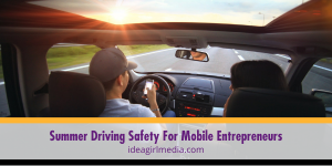 Summer Driving Safety For Mobile Entrepreneurs explained at Idea Girl Media
