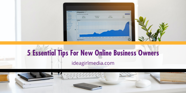 Five Essential Tips For New Online Business Owners outlined and explained at Idea Girl Media