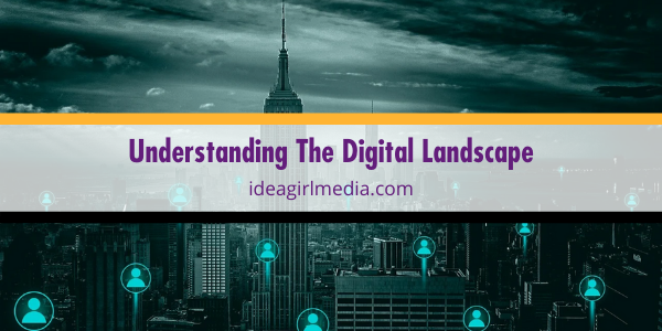 Understanding The Digital Landscape explained at Idea Girl Media
