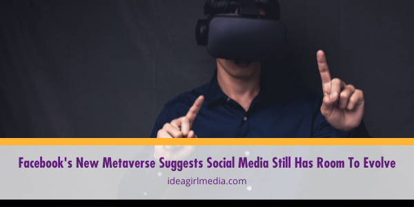 Idea Girl Media discusses that Facebook's New Metaverse Suggests Social Media Still Has Room To Evolve