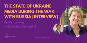 The State Of Ukraine Media During The War With Russia [INTERVIEW] at Idea Girl Media