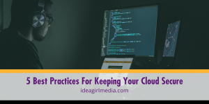 Five Best Practices For Keeping Your Cloud Secure outlined at Idea Girl Media