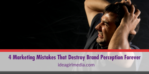 Four Marketing Mistakes That Destroy Brand Perception Forever listed and explained at Idea Girl Media