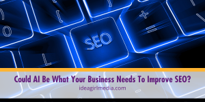 Could AI Be What Your Business Needs To Improve SEO? Question answered in detail at Idea Girl Media